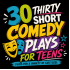 Thirty Short Comedy Plays for Teens