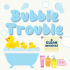Bubble Trouble